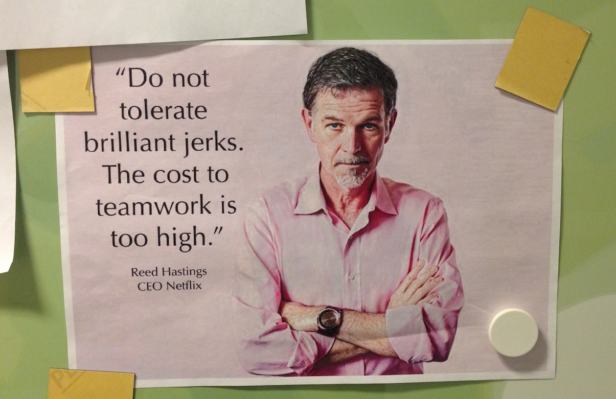 "Do not tolerate brilliant jerks. The cost to teamwork is too high" — Reed Hastings, CEO Netflix